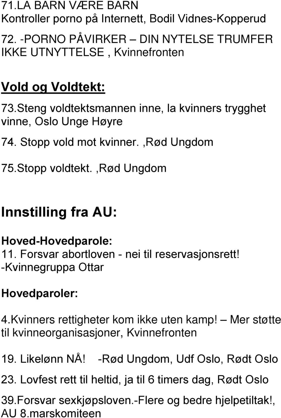 ,rød Ungdom Innstilling fra AU: Hoved-Hovedparole: 11. Forsvar abortloven - nei til reservasjonsrett! -Kvinnegruppa Ottar Hovedparoler: 4.