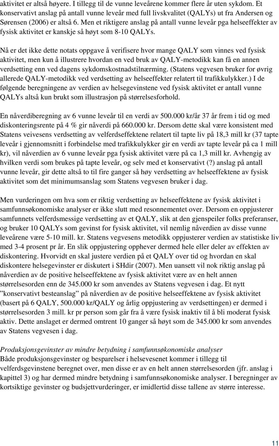 Men et riktigere anslag på antall vunne leveår pga helseeffekter av fysisk aktivitet er kanskje så høyt som 8-10 QALYs.