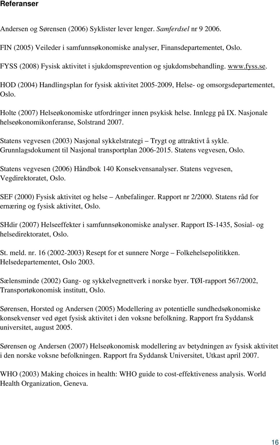 Holte (2007) Helseøkonomiske utfordringer innen psykisk helse. Innlegg på IX. Nasjonale helseøkonomikonferanse, Solstrand 2007.