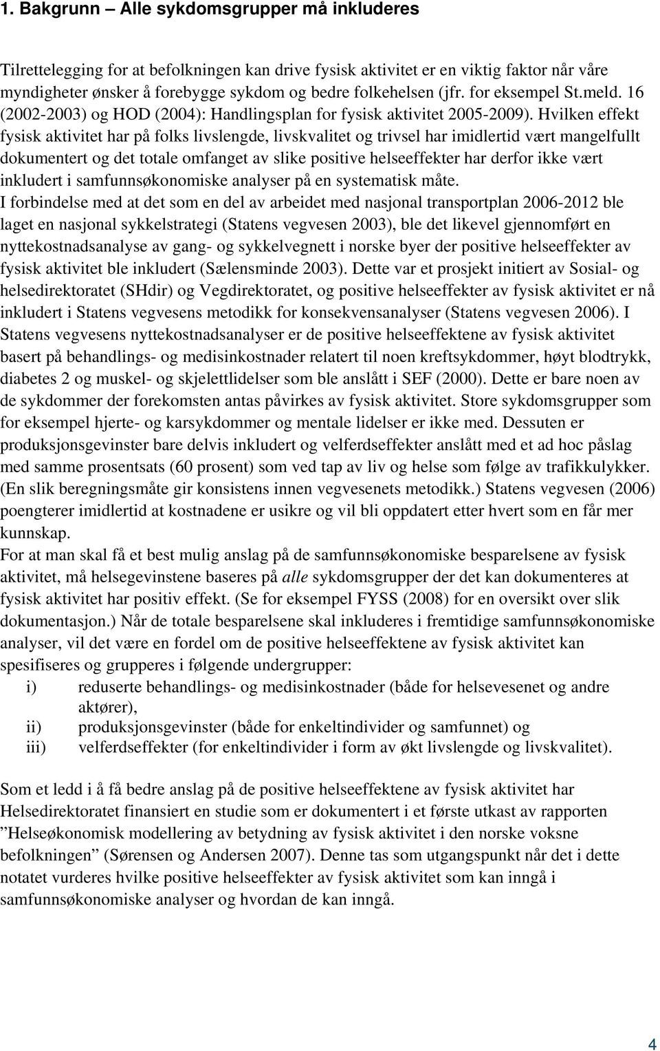 Hvilken effekt fysisk aktivitet har på folks livslengde, livskvalitet og trivsel har imidlertid vært mangelfullt dokumentert og det totale omfanget av slike positive helseeffekter har derfor ikke