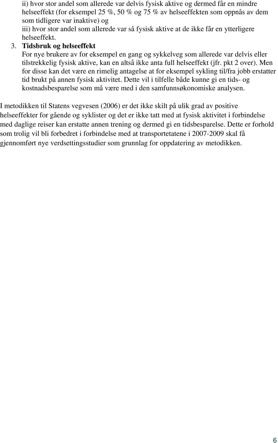 Tidsbruk og helseeffekt For nye brukere av for eksempel en gang og sykkelveg som allerede var delvis eller tilstrekkelig fysisk aktive, kan en altså ikke anta full helseeffekt (jfr. pkt 2 over).