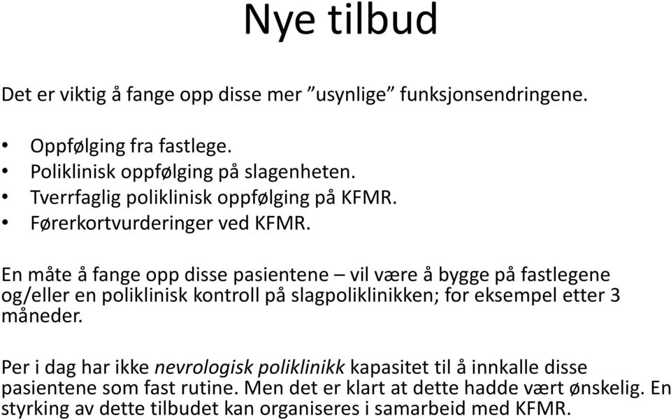 En måte å fange opp disse pasientene vil være å bygge på fastlegene og/eller en poliklinisk kontroll på slagpoliklinikken; for eksempel etter 3