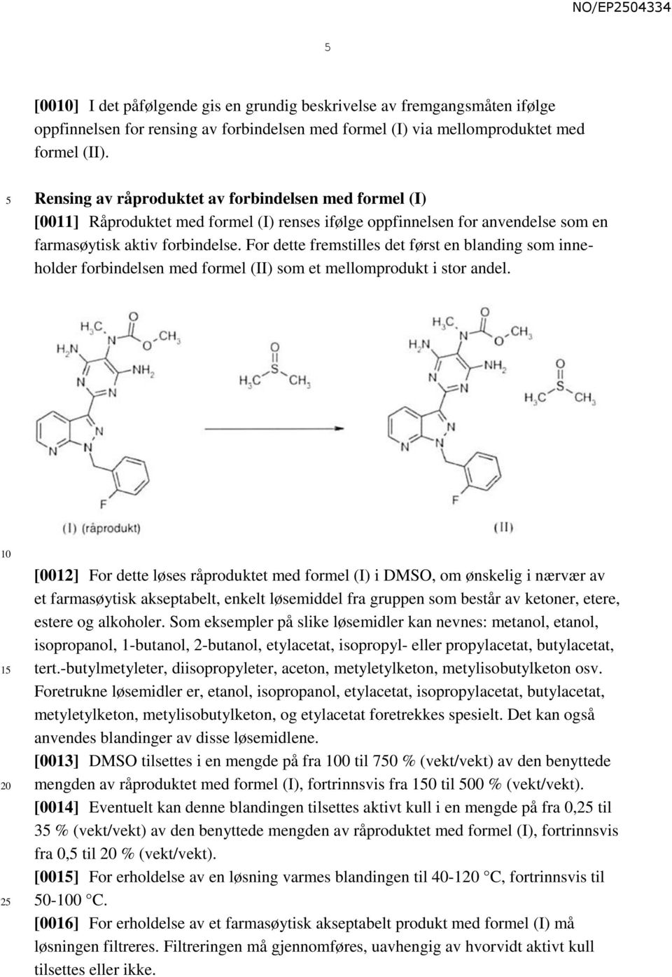 For dette fremstilles det først en blanding som inneholder forbindelsen med formel (II) som et mellomprodukt i stor andel.