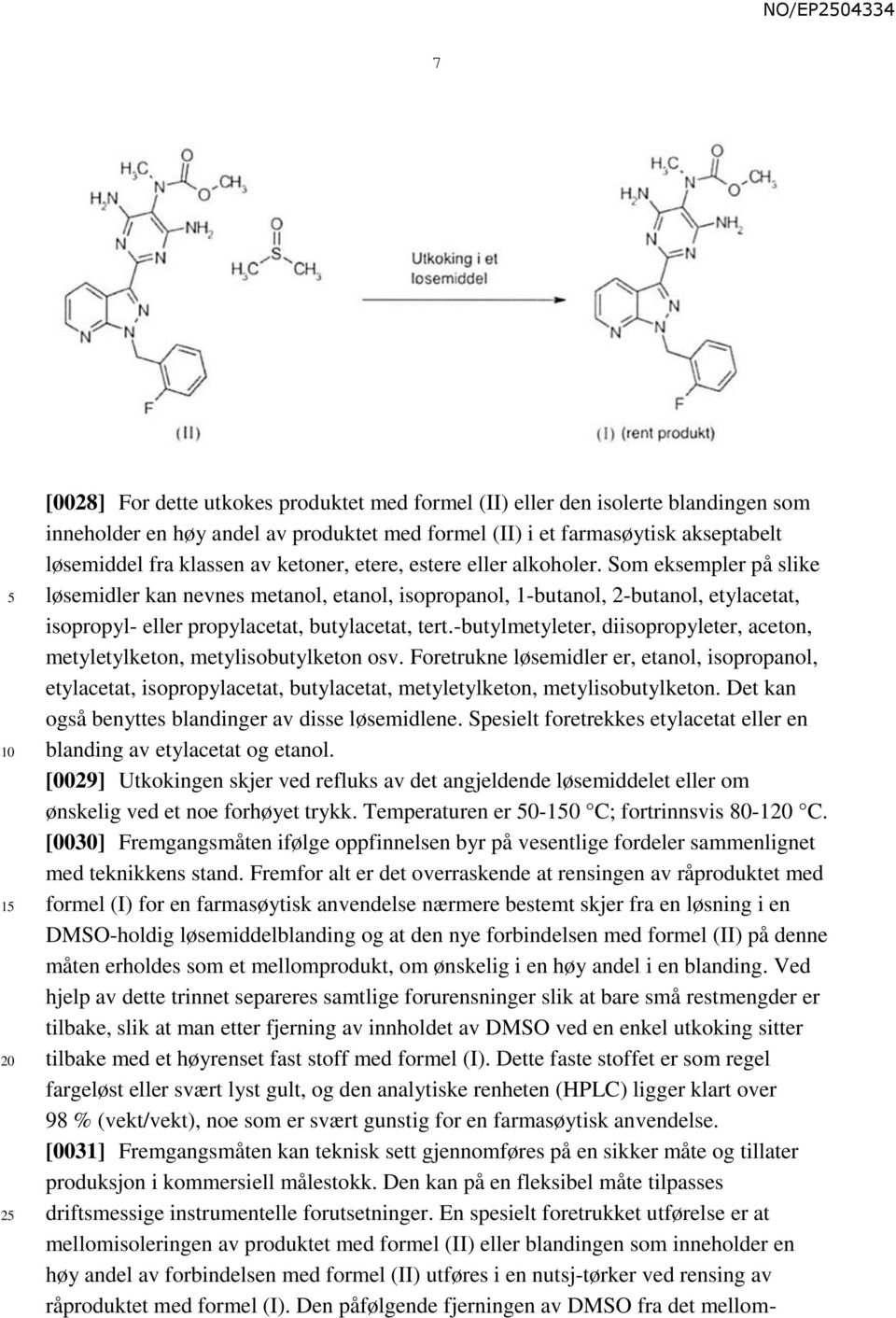 -butylmetyleter, diisopropyleter, aceton, metyletylketon, metylisobutylketon osv.