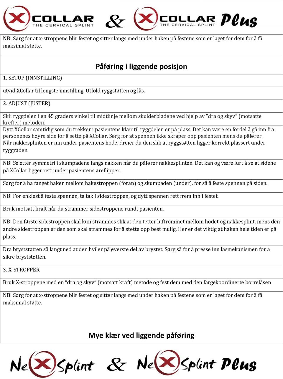 ADJUST (JUSTER) Skli ryggdelen i en 45 graders vinkel til midtlinje mellom skulderbladene ved hjelp av dra og skyv (motsatte krefter) metoden.