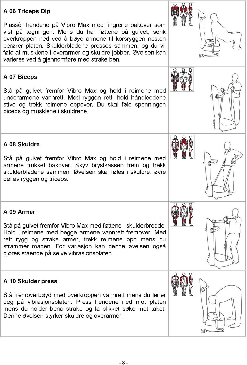 A 07 Biceps Stå på gulvet fremfor Vibro Max og hold i reimene med underarmene vannrett. Med ryggen rett, hold håndleddene stive og trekk reimene oppover.