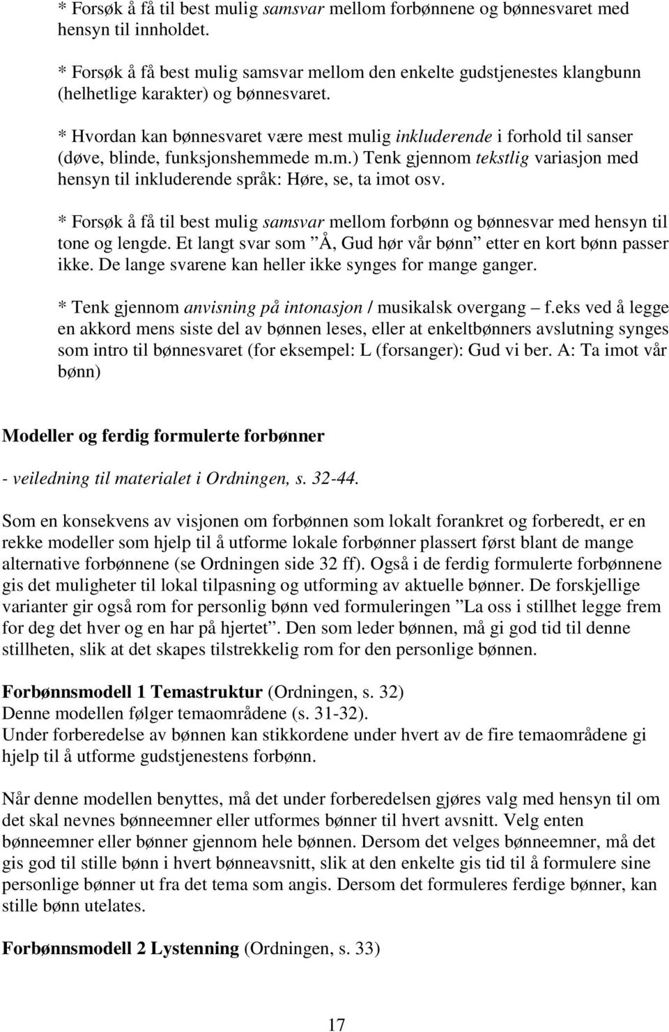 * Hvordan kan bønnesvaret være mest mulig inkluderende i forhold til sanser (døve, blinde, funksjonshemmede m.m.) Tenk gjennom tekstlig variasjon med hensyn til inkluderende språk: Høre, se, ta imot osv.