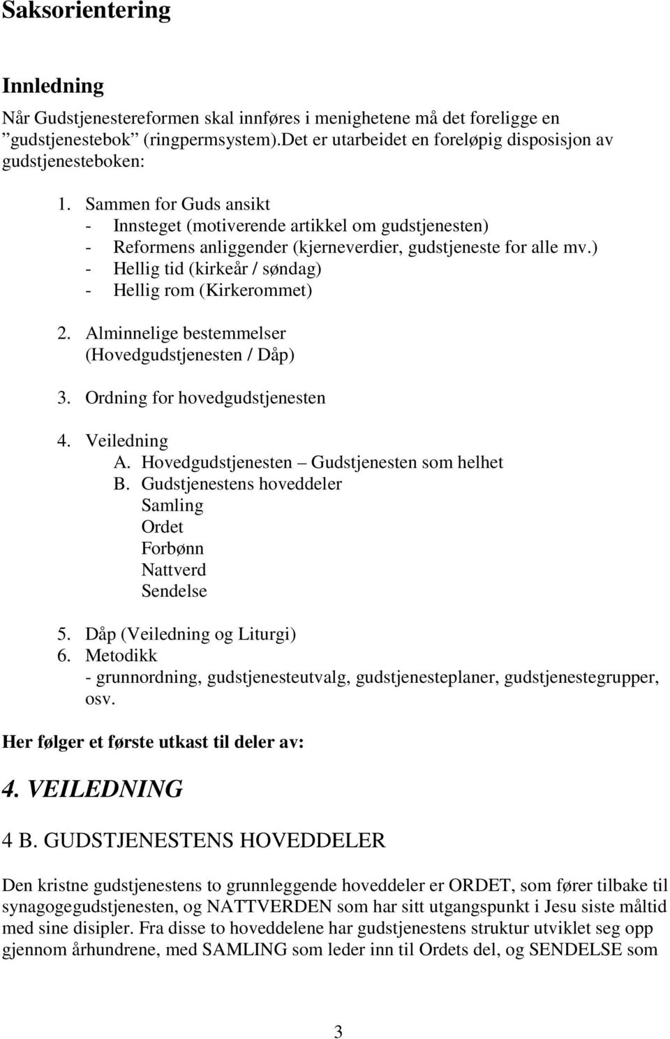 ) - Hellig tid (kirkeår / søndag) - Hellig rom (Kirkerommet) 2. Alminnelige bestemmelser (Hovedgudstjenesten / Dåp) 3. Ordning for hovedgudstjenesten 4. Veiledning A.