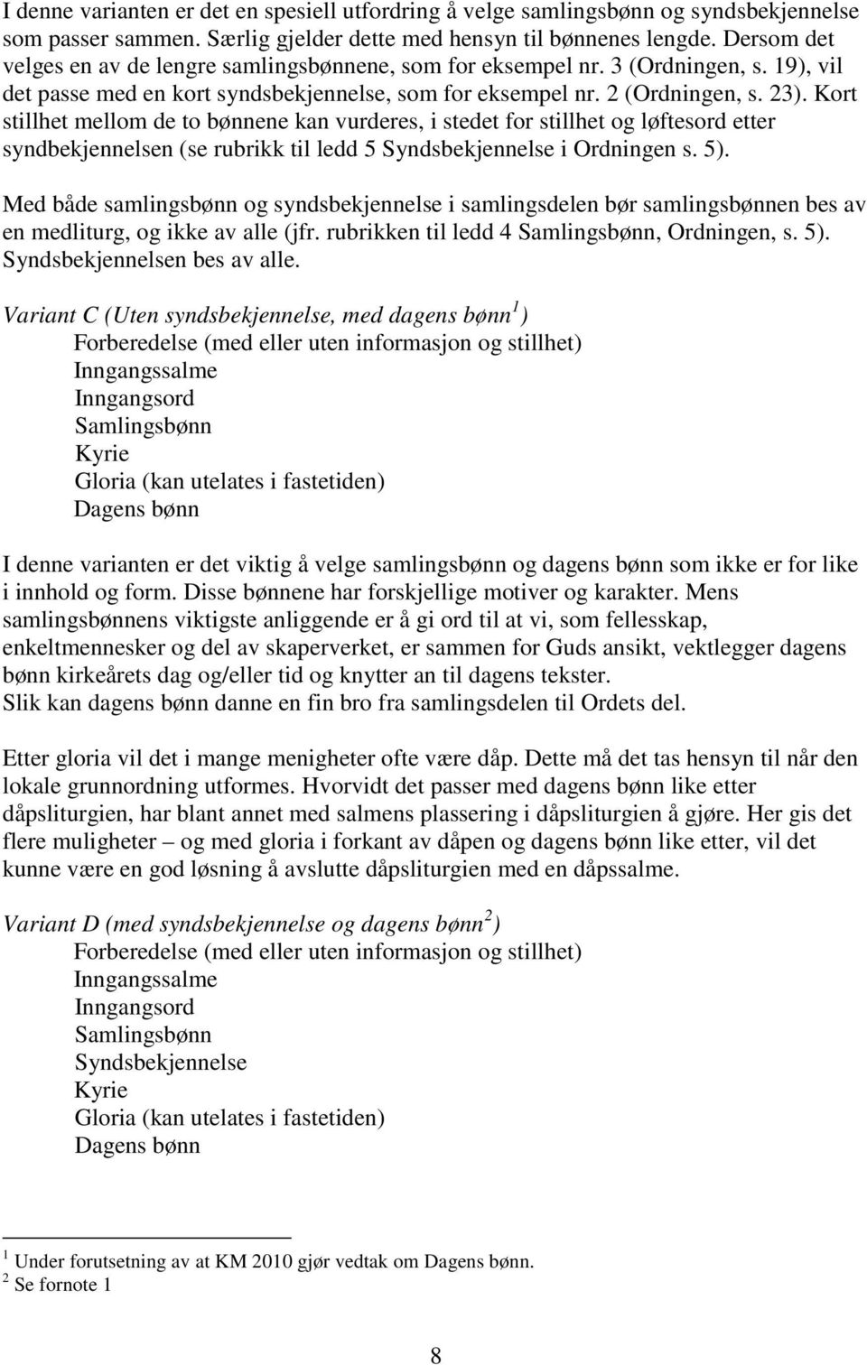 Kort stillhet mellom de to bønnene kan vurderes, i stedet for stillhet og løftesord etter syndbekjennelsen (se rubrikk til ledd 5 Syndsbekjennelse i Ordningen s. 5).