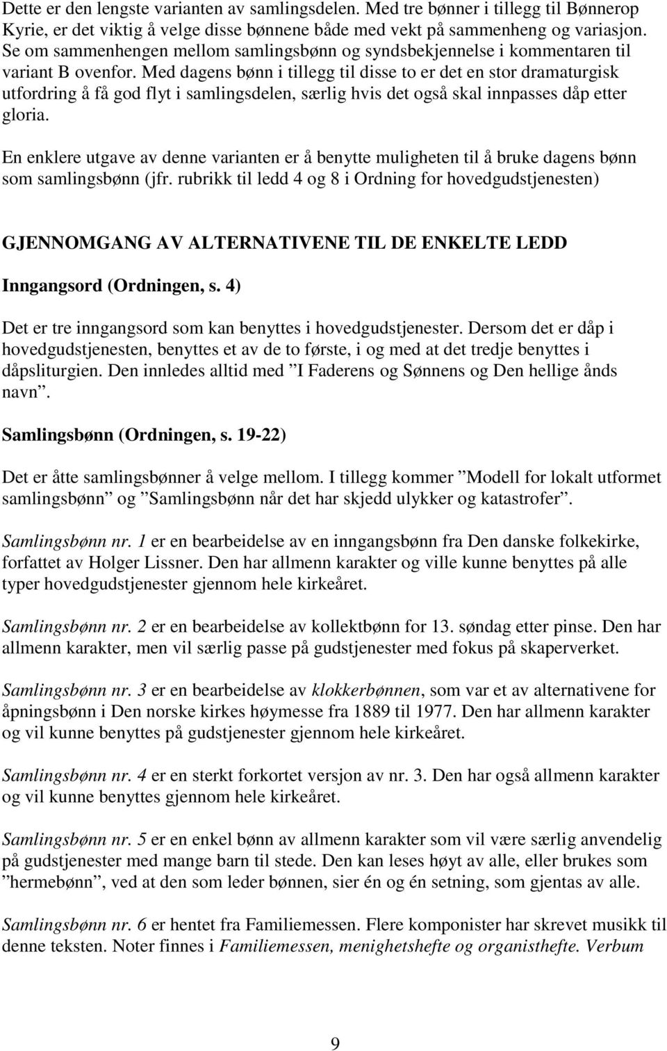 Med dagens bønn i tillegg til disse to er det en stor dramaturgisk utfordring å få god flyt i samlingsdelen, særlig hvis det også skal innpasses dåp etter gloria.