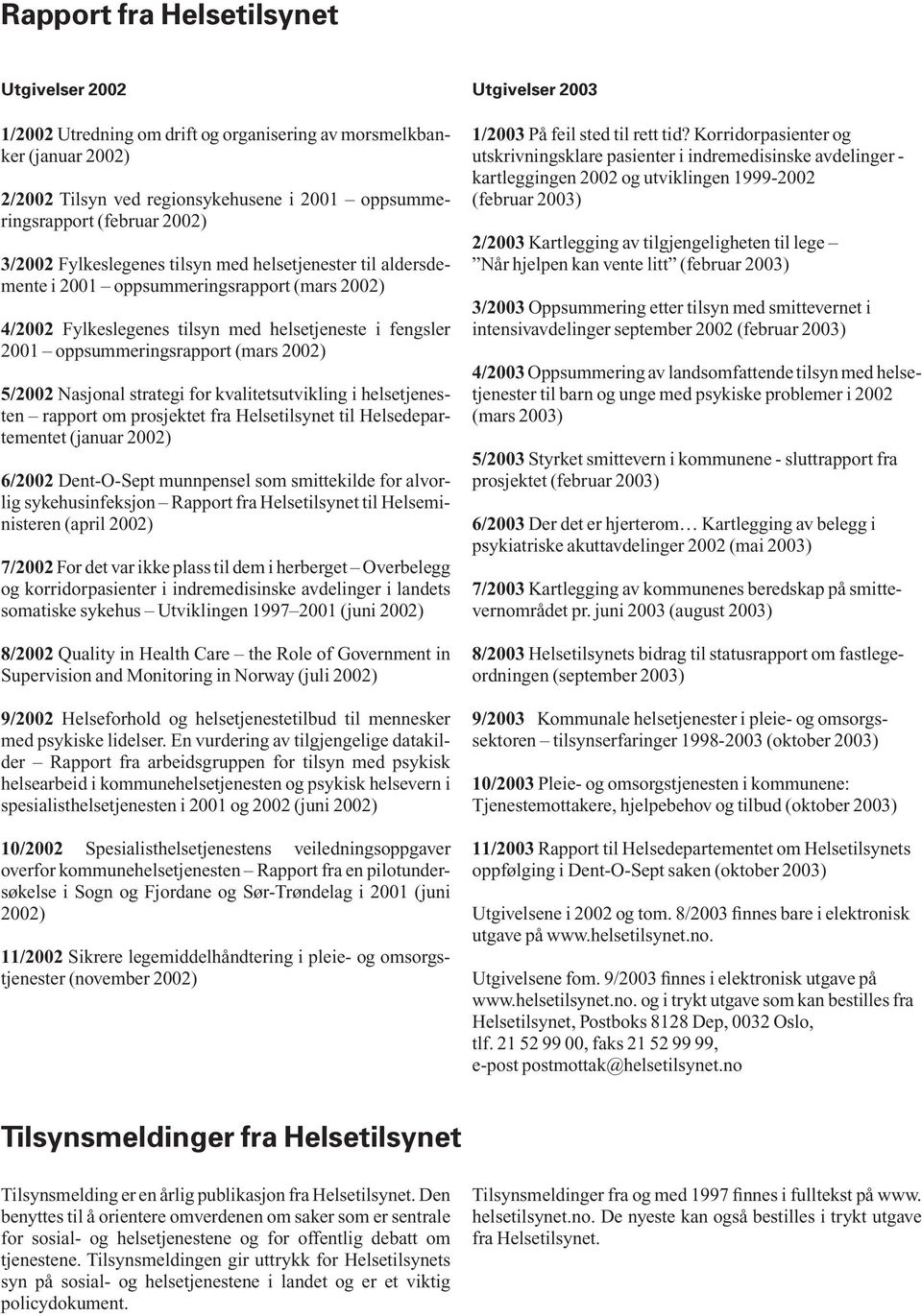 5/2002 Nasjonal strategi for kvalitetsutvikling i helsetjenesten rapport om prosjektet fra Helsetilsynet til Helsedepartementet (januar 2002) 6/2002 Dent-O-Sept munnpensel som smittekilde for