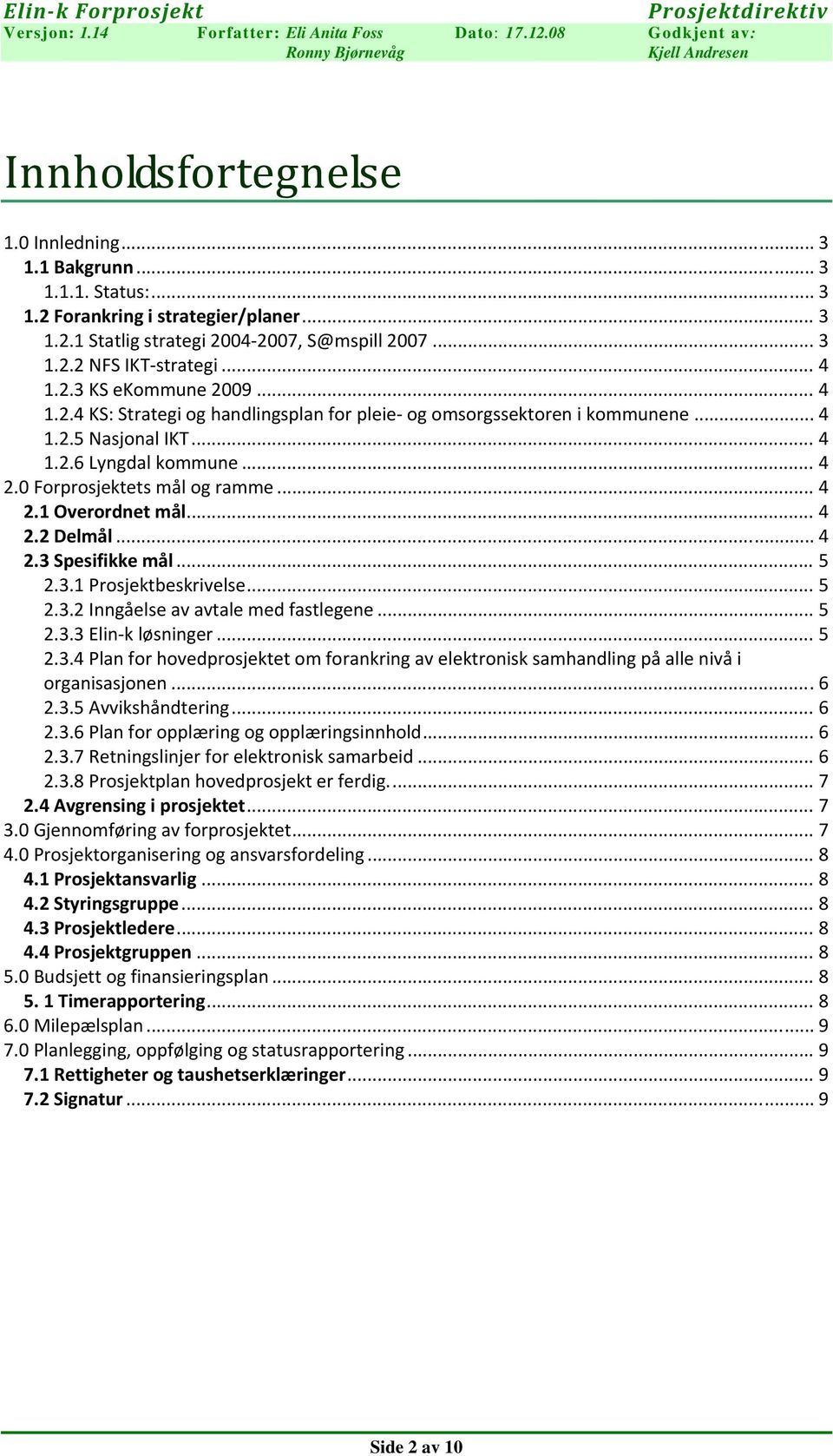 .. 4 2.2 Delmål... 4 2.3 Spesifikke mål... 5 2.3.1 Prosjektbeskrivelse... 5 2.3.2 Inngåelse av avtale med fastlegene... 5 2.3.3 Elin k løsninger... 5 2.3.4 Plan for hovedprosjektet om forankring av elektronisk samhandling på alle nivå i organisasjonen.