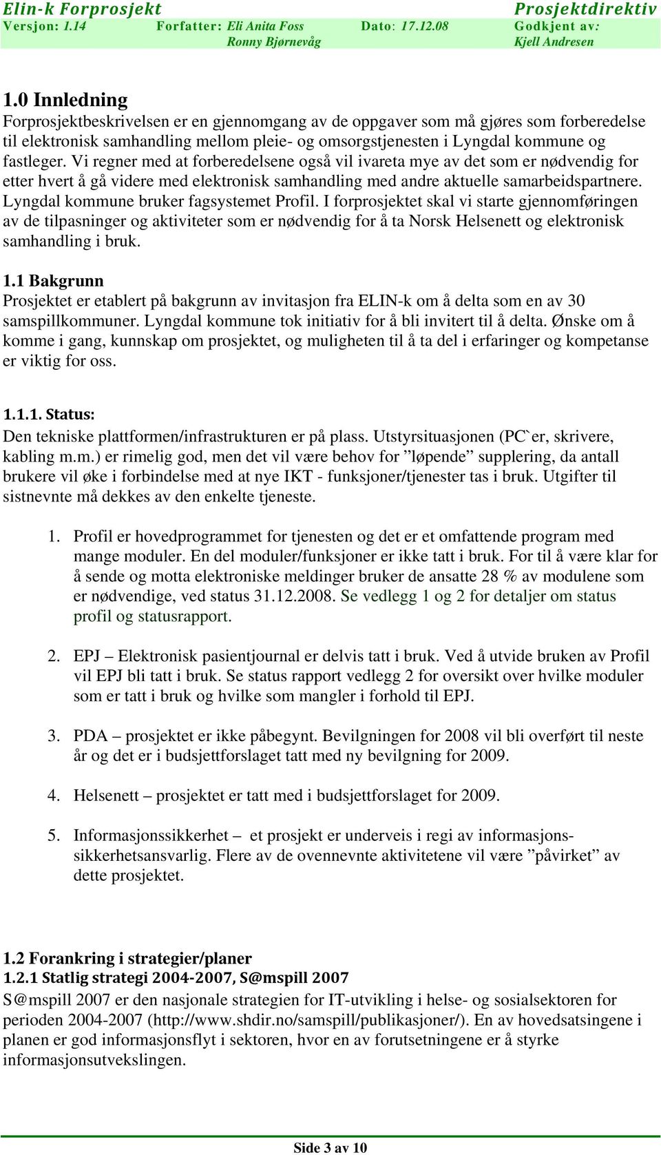 Lyngdal kommune bruker fagsystemet Profil. I forprosjektet skal vi starte gjennomføringen av de tilpasninger og aktiviteter som er nødvendig for å ta Norsk Helsenett og elektronisk samhandling i bruk.