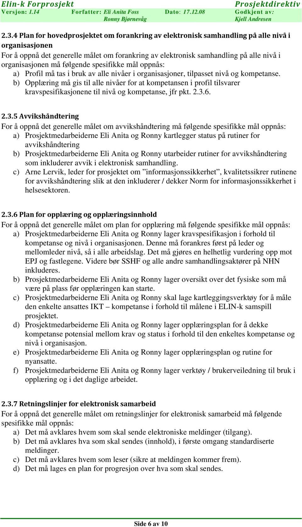 b) Opplæring må gis til alle nivåer for at kompetansen i profil tilsvarer kravspesifikasjonene til nivå og kompetanse, jfr pkt. 2.3.