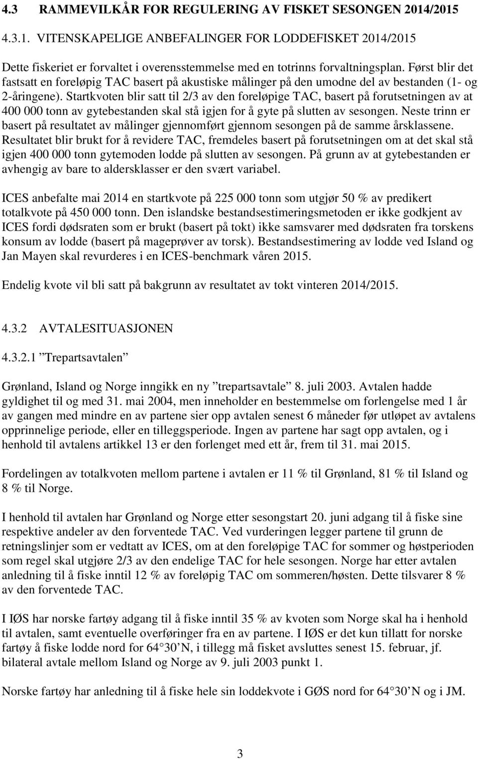 Startkvoten blir satt til 2/3 av den foreløpige TAC, basert på forutsetningen av at 400 000 tonn av gytebestanden skal stå igjen for å gyte på slutten av sesongen.