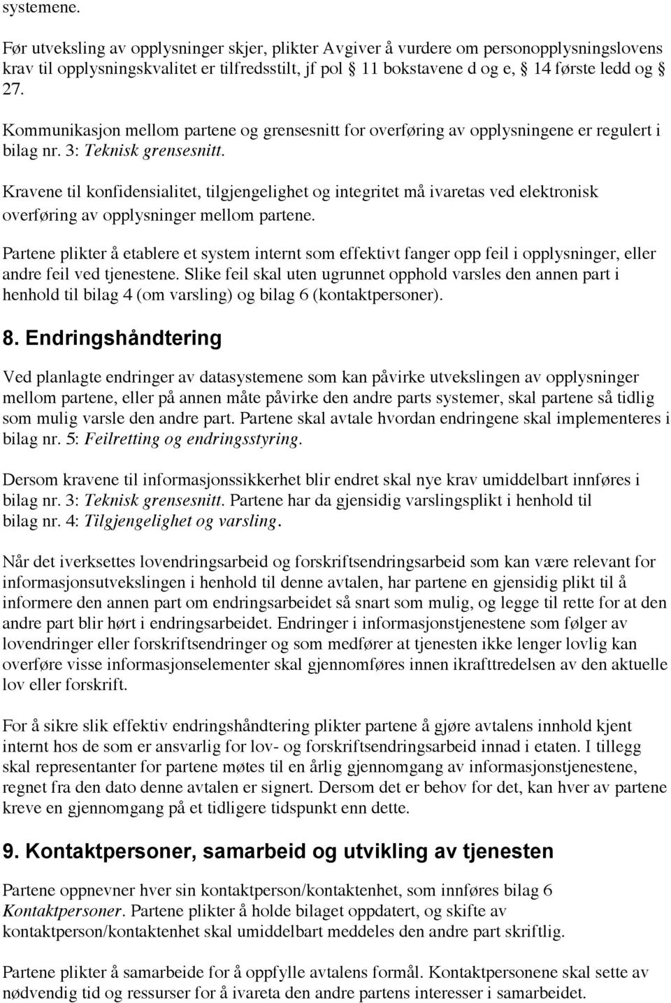 Kravene til konfidensialitet, tilgjengelighet og integritet må ivaretas ved elektronisk overføring av opplysninger mellom partene.