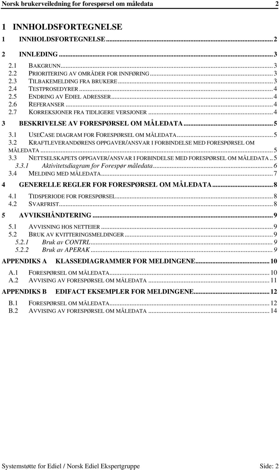 1 USECASE DIAGRAM FOR FORESPØRSEL OM MÅLEDATA...5 3.2 KRAFTLEVERANDØRENS OPPGAVER/ANSVAR I FORBINDELSE MED FORESPØRSEL OM MÅLEDATA...5 3.3 NETTSELSKAPETS OPPGAVER/ANSVAR I FORBINDELSE MED FORESPØRSEL OM MÅLEDATA.