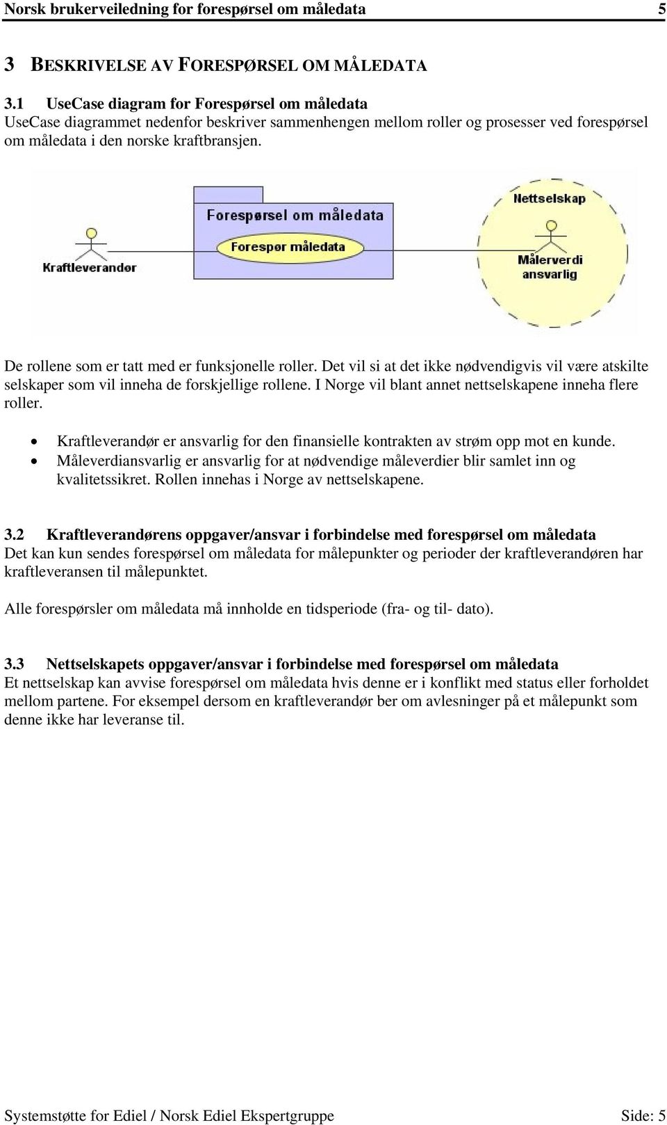 De rollene som er tatt med er funksjonelle roller. Det vil si at det ikke nødvendigvis vil være atskilte selskaper som vil inneha de forskjellige rollene.