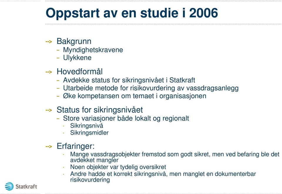 både lokalt og regionalt Sikringsnivå Sikringsmidler Erfaringer: Mange vassdragsobjekter fremstod som godt sikret, men ved befaring ble