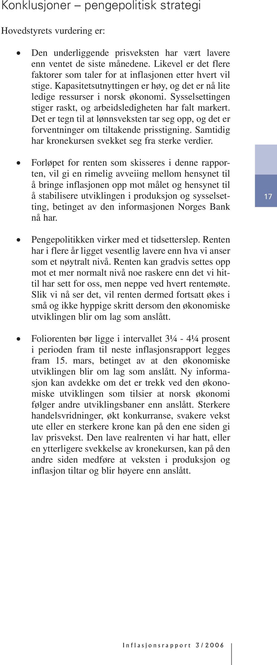 Sysselsettingen stiger raskt, og arbeidsledigheten har falt markert. Det er tegn til at lønnsveksten tar seg opp, og det er forventninger om tiltakende prisstigning.