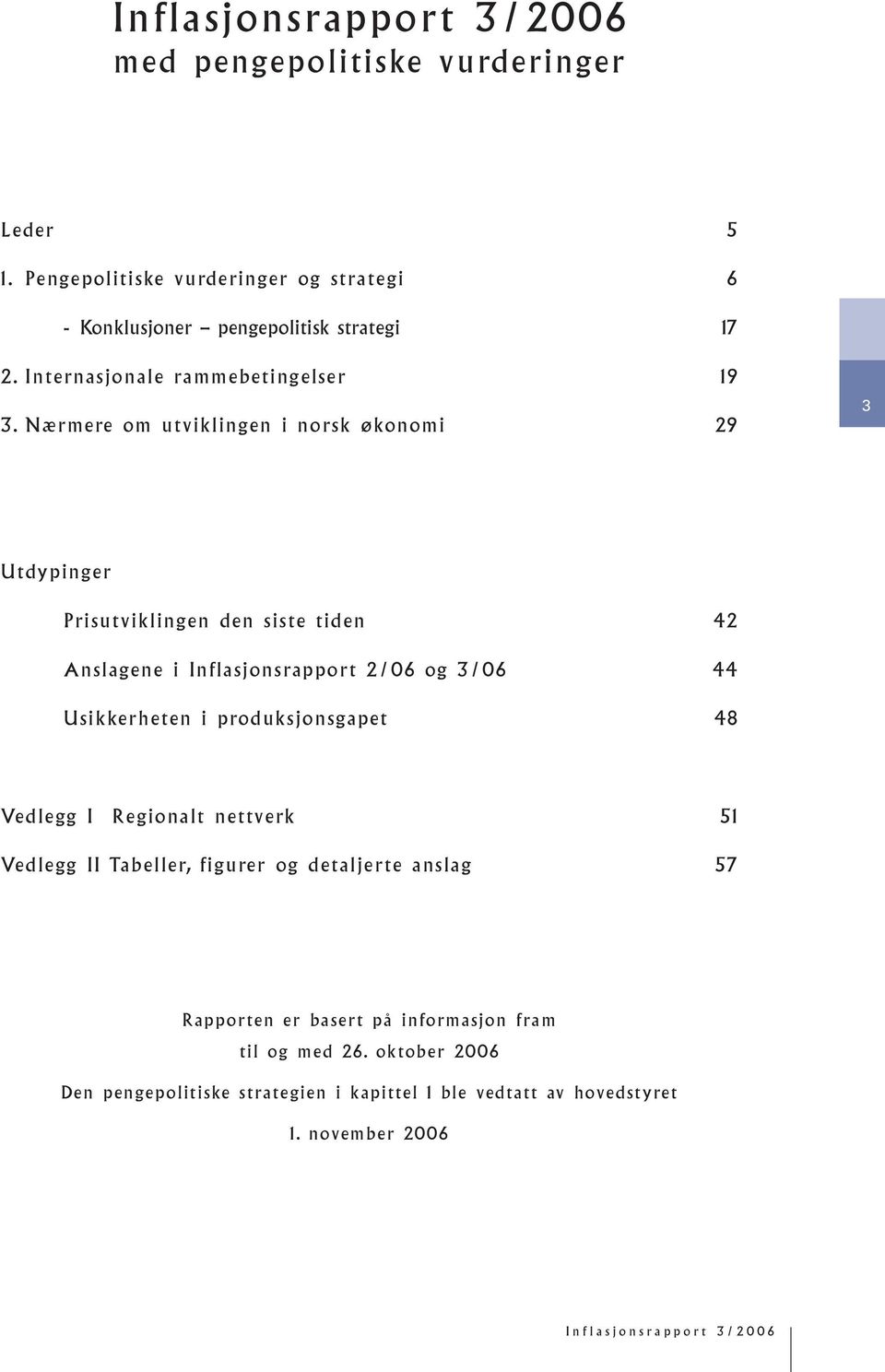 Nærmere om utviklingen i norsk økonomi 9 Utdypinger Prisutviklingen den siste tiden Anslagene i Inflasjonsrapport / og / Usikkerheten i