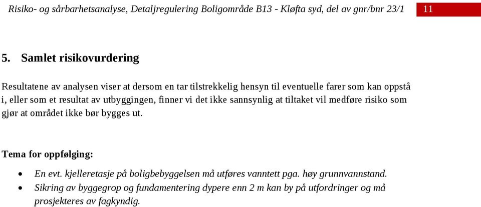 at området ikke bør bygges ut. Tema for oppfølging: En evt. kjelleretasje på boligbebyggelsen må utføres vanntett pga.