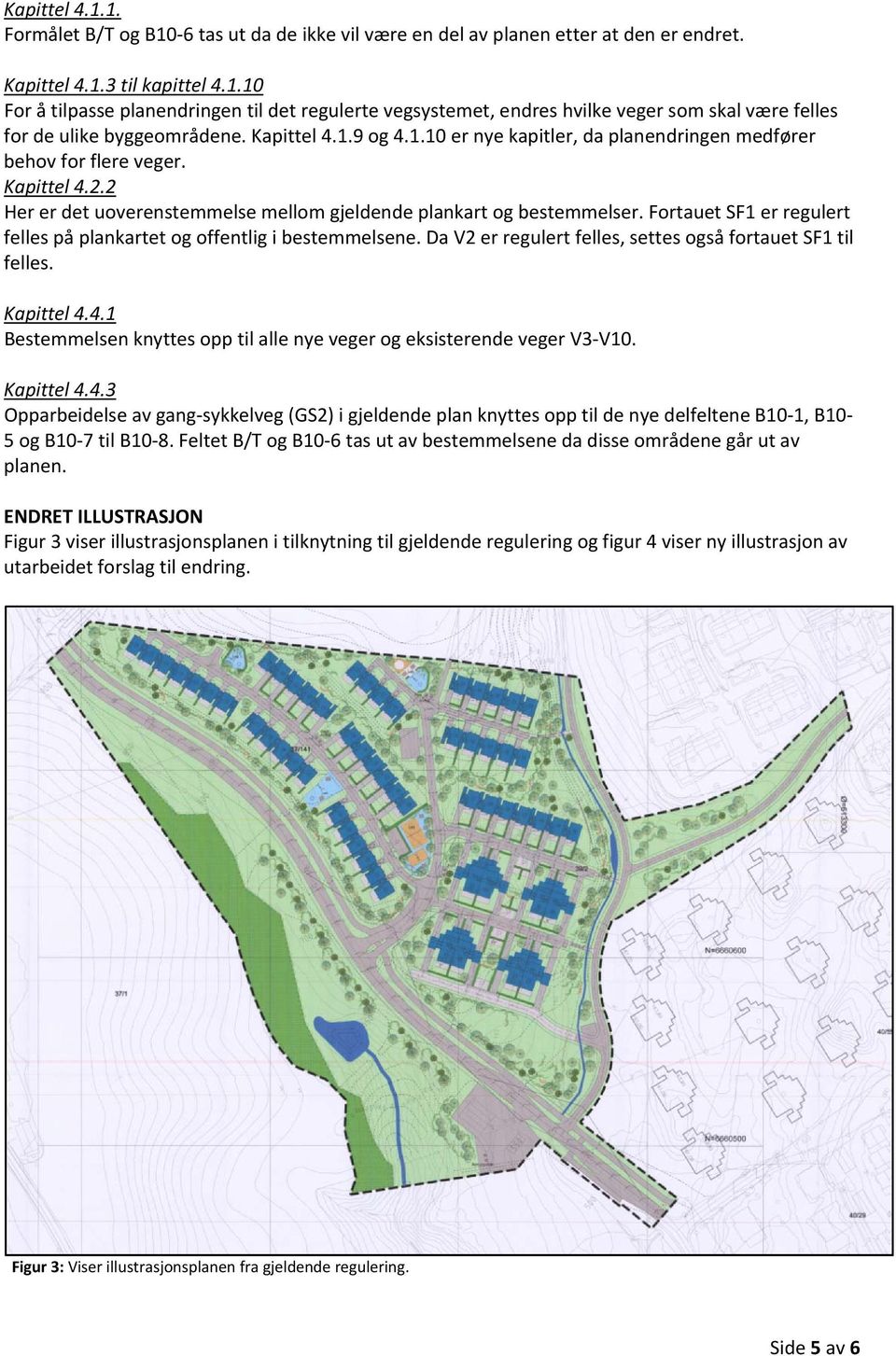 Fortauet SF1 er regulert felles på plankartet og offentlig i bestemmelsene. Da V2 er regulert felles, settes også fortauet SF1 til felles. Kapittel 4.