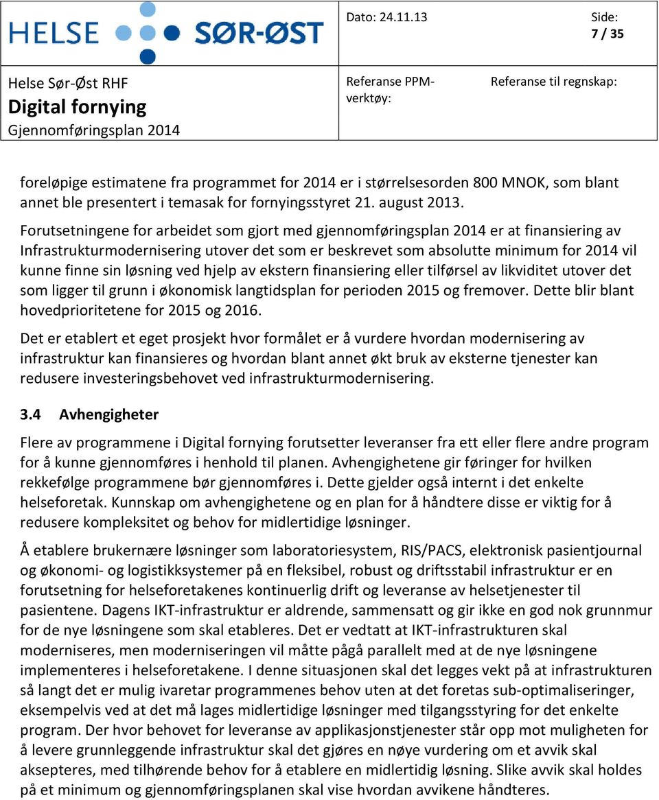 løsning ved hjelp av ekstern finansiering eller tilførsel av likviditet utover det som ligger til grunn i økonomisk langtidsplan for perioden 2015 og fremover.