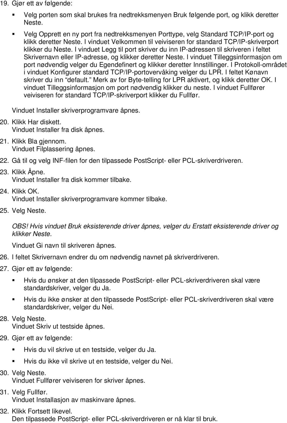 I vinduet Legg til port skriver du inn IP-adressen til skriveren i feltet Skrivernavn eller IP-adresse, og klikker deretter Neste.