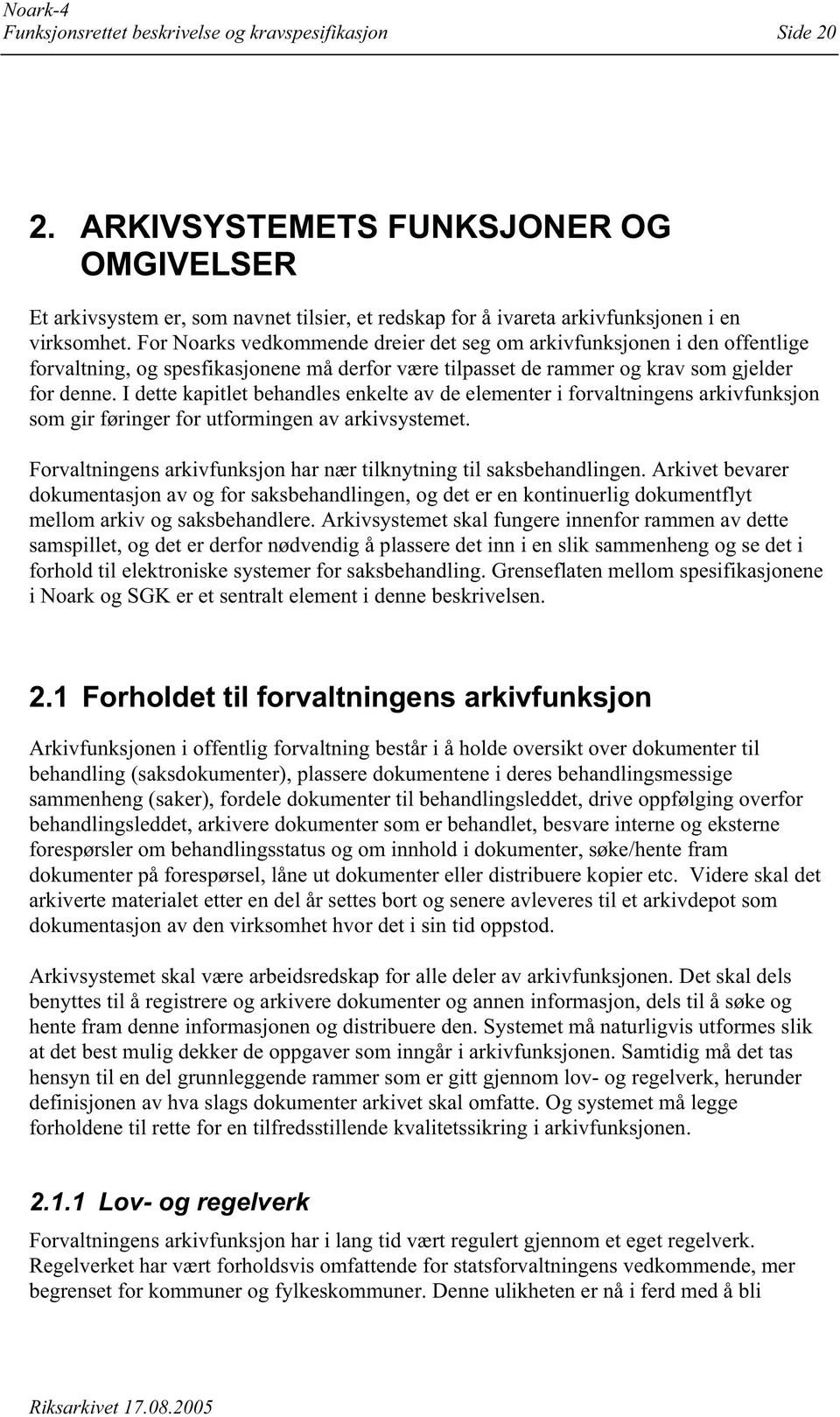 I dette kapitlet behandles enkelte av de elementer i forvaltningens arkivfunksjon som gir føringer for utformingen av arkivsystemet.