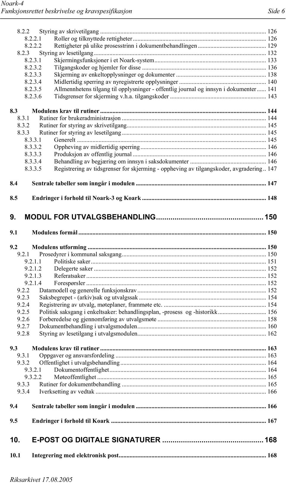 .. 138 8.2.3.4 Midlertidig sperring av nyregistrerte opplysninger... 140 8.2.3.5 llmennhetens tilgang til opplysninger - offentlig journal og innsyn i dokumenter... 141 8.2.3.6 Tidsgrenser for skjerming v.