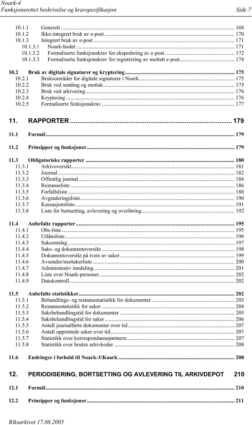 .. 175 10.2.3 Bruk ved arkivering... 176 10.2.4 Kryptering... 176 10.2.5 Formaliserte funksjonskrav... 177 11. RPPRTER... 179 11.1 Formål... 179 11.2 Prinsipper og funksjoner... 179 11.3 bligatoriske rapporter.