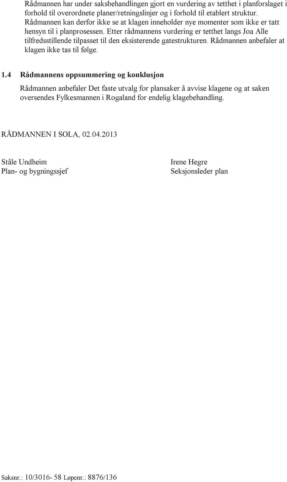 Etter rådmannens vurdering er tetthet langs Joa Alle tilfredsstillende tilpasset til den eksisterende gatestrukturen. Rådmannen anbefaler at klagen ikke tas til følge. 1.