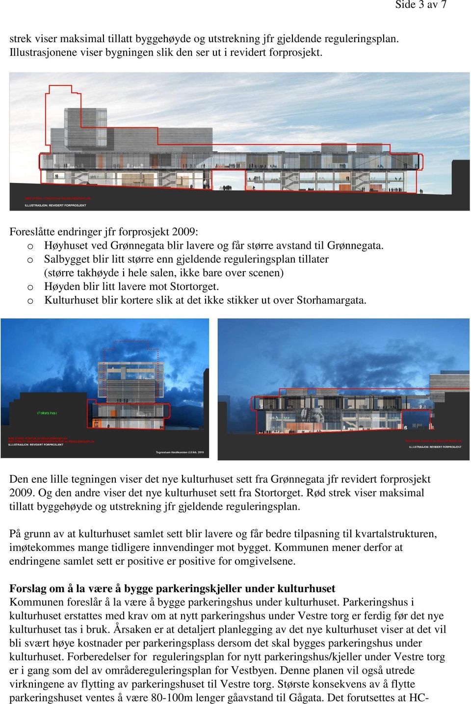 o Salbygget blir litt større enn gjeldende reguleringsplan tillater (større takhøyde i hele salen, ikke bare over scenen) o Høyden blir litt lavere mot Stortorget.