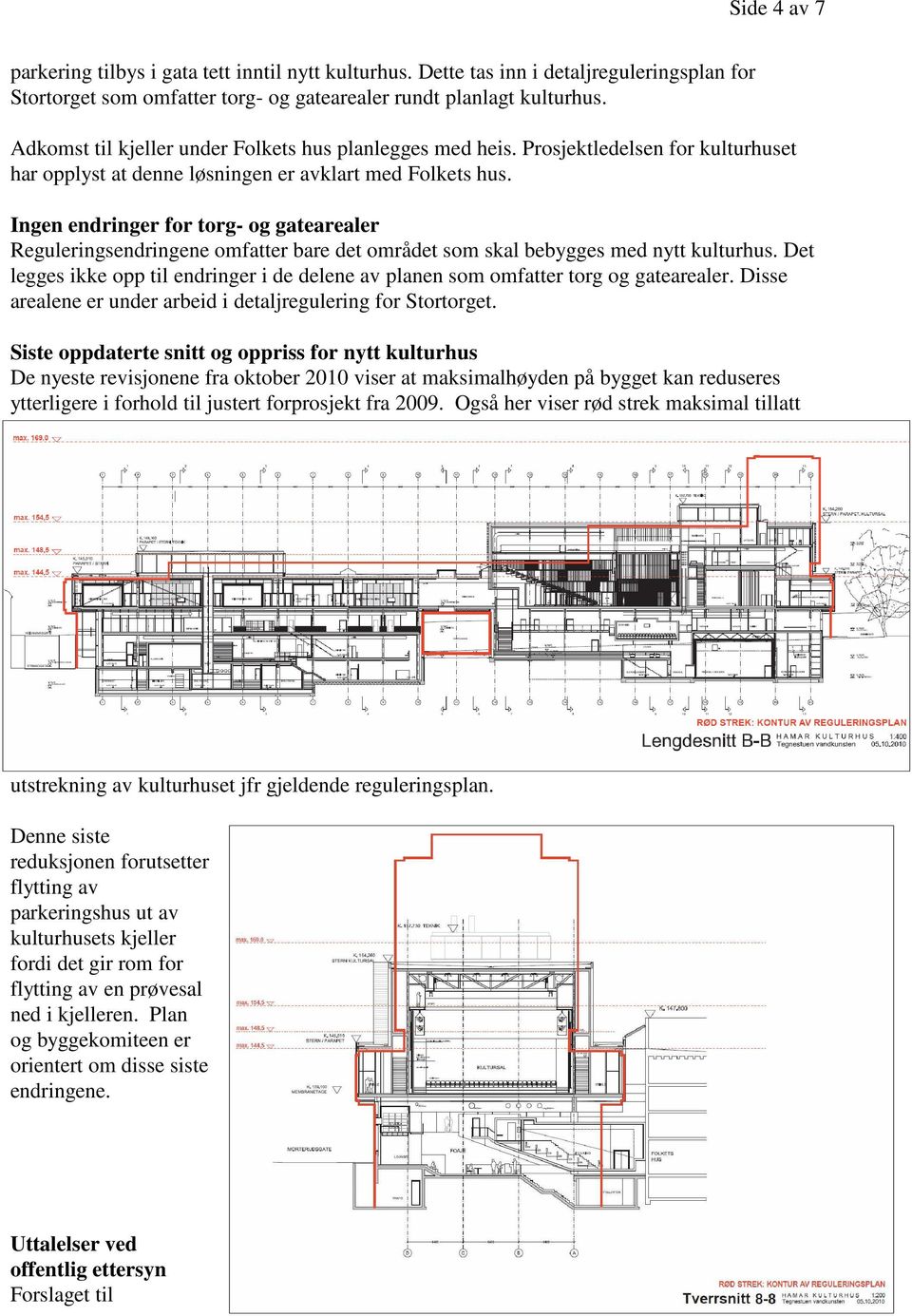 Ingen endringer for torg- og gatearealer Reguleringsendringene omfatter bare det området som skal bebygges med nytt kulturhus.