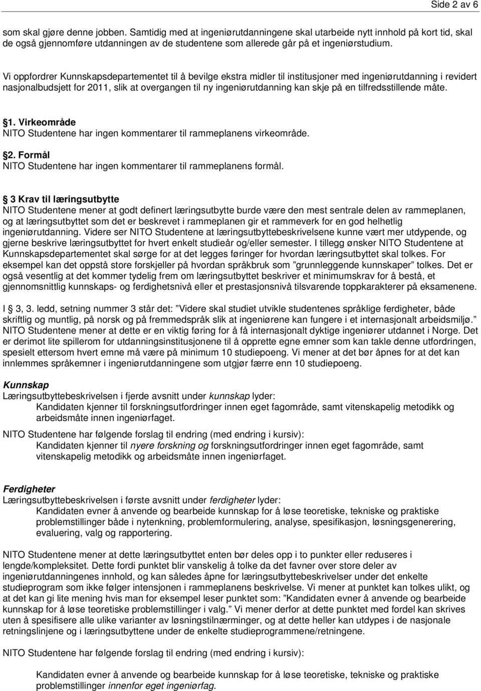 Vi oppfordrer Kunnskapsdepartementet til å bevilge ekstra midler til institusjoner med ingeniørutdanning i revidert nasjonalbudsjett for 2011, slik at overgangen til ny ingeniørutdanning kan skje på