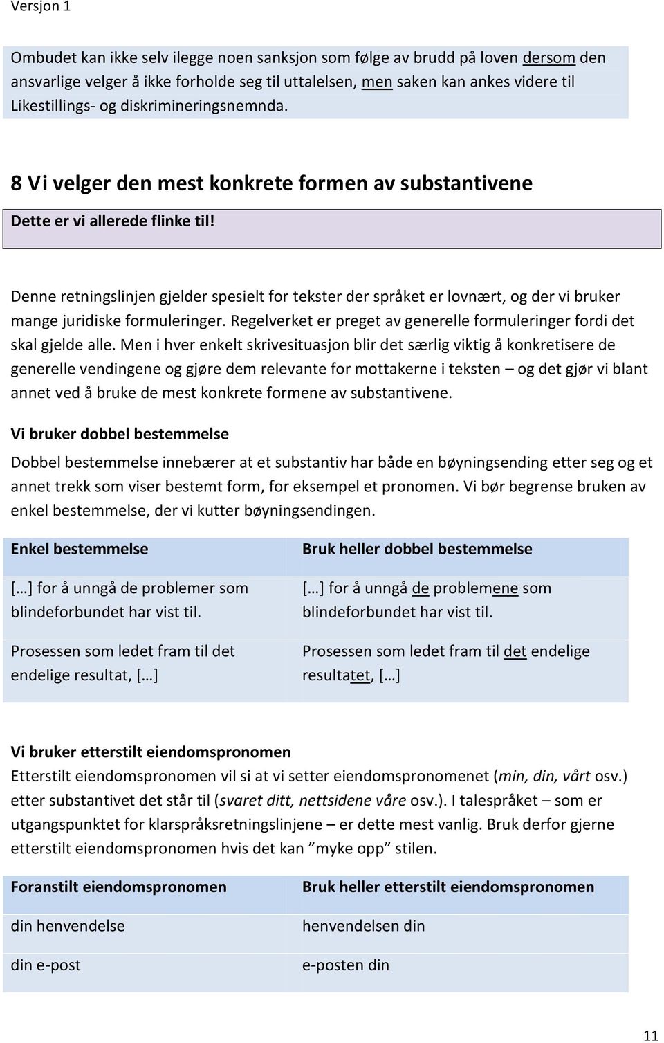 Denne retningslinjen gjelder spesielt for tekster der språket er lovnært, og der vi bruker mange juridiske formuleringer. Regelverket er preget av generelle formuleringer fordi det skal gjelde alle.