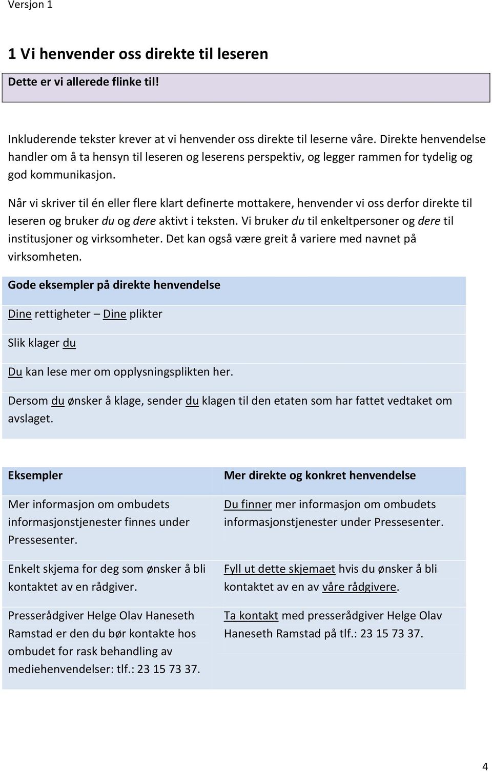 Når vi skriver til én eller flere klart definerte mottakere, henvender vi oss derfor direkte til leseren og bruker du og dere aktivt i teksten.