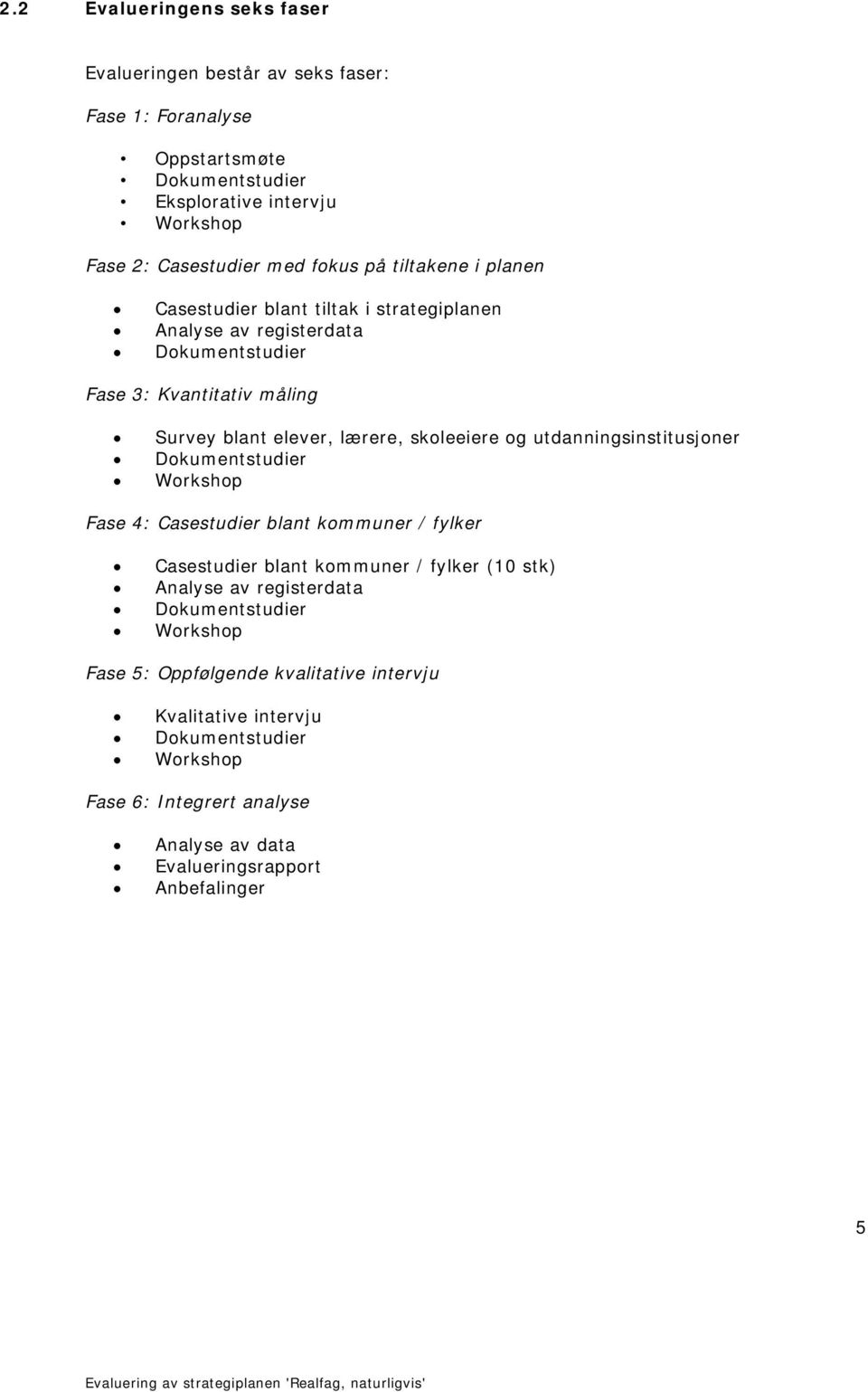 utdanningsinstitusjoner Dokumentstudier Workshop Fase 4: Casestudier blant kommuner / fylker Casestudier blant kommuner / fylker (10 stk) Analyse av registerdata