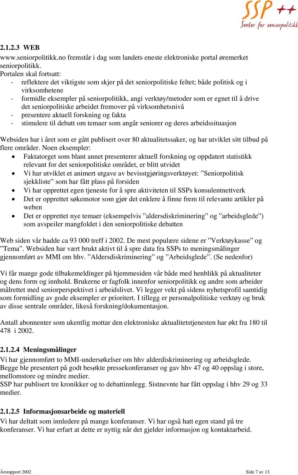 til å drive det seniorpolitiske arbeidet fremover på virksomhetsnivå - presentere aktuell forskning og fakta - stimulere til debatt om temaer som angår seniorer og deres arbeidssituasjon Websiden har