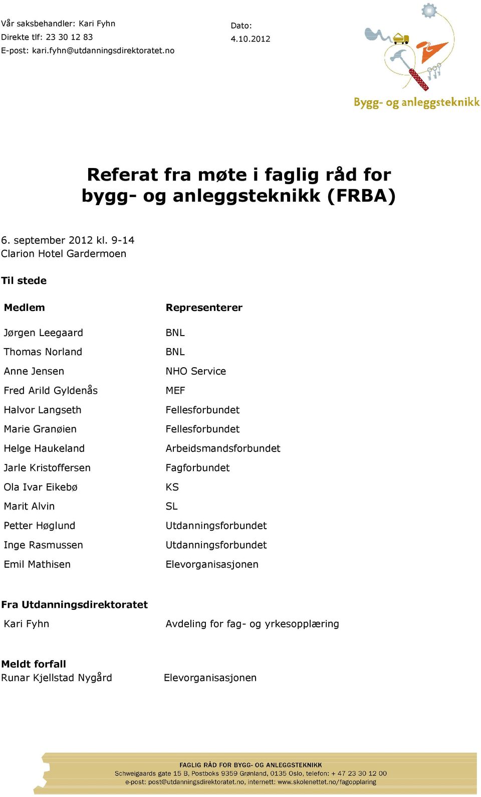 9-14 Clarion Hotel Gardermoen Til stede Medlem Jørgen Leegaard Thomas Norland Anne Jensen Fred Arild Gyldenås Halvor Langseth Marie Granøien Helge Haukeland Jarle Kristoffersen Ola Ivar