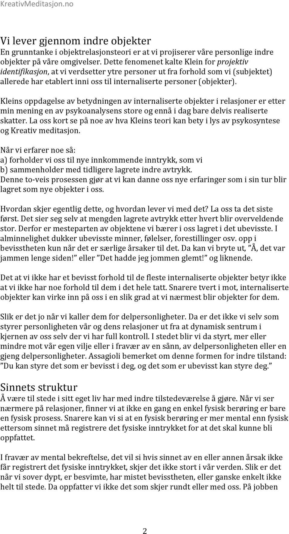 Kleins oppdagelse av betydningen av internaliserte objekter i relasjoner er etter min mening en av psykoanalysens store og ennå i dag bare delvis realiserte skatter.