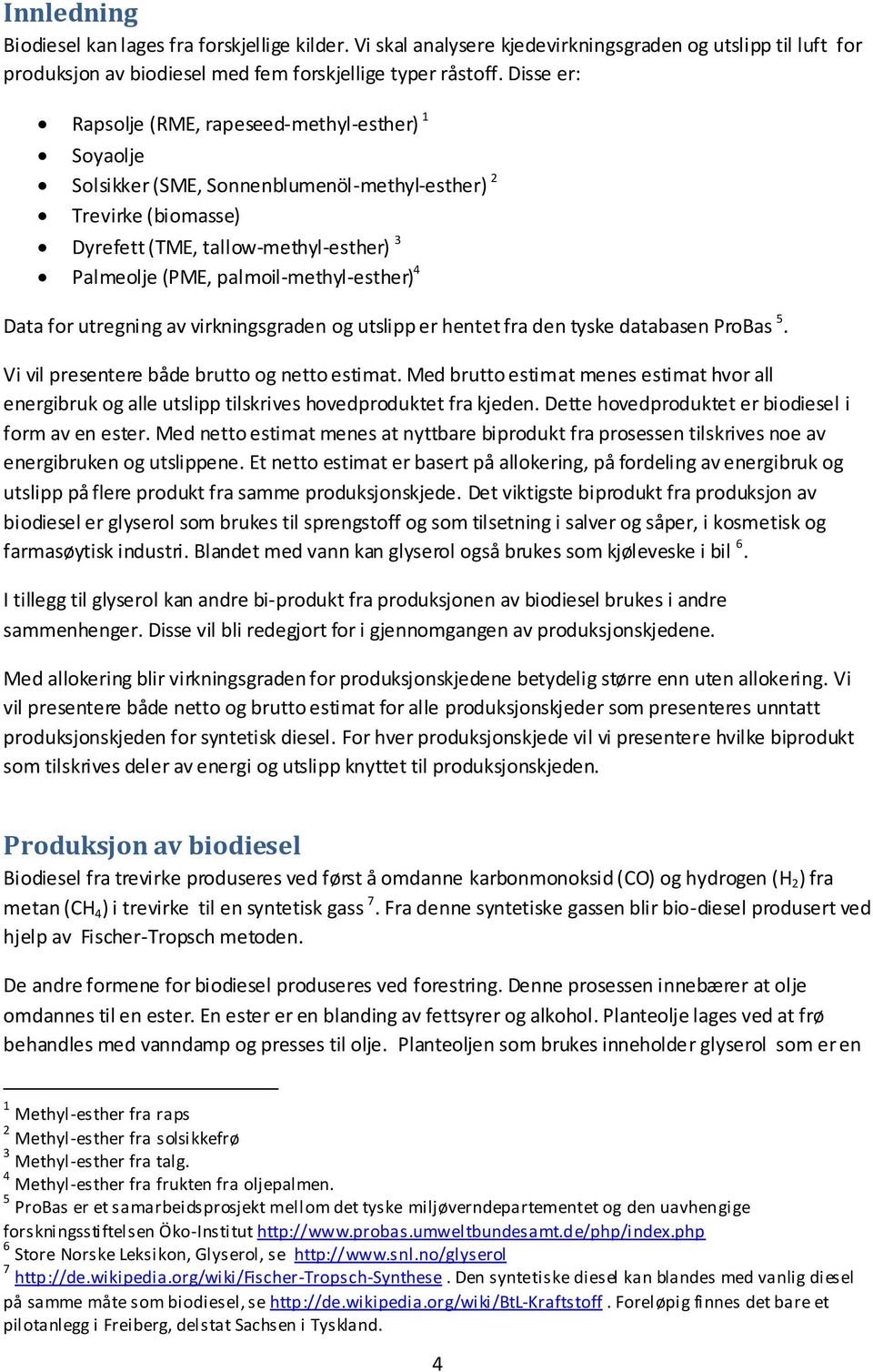 palmoil-methyl-esther) 4 Data for utregning av virkningsgraden og utslipp er hentet fra den tyske databasen ProBas 5. Vi vil presentere både brutto og netto estimat.