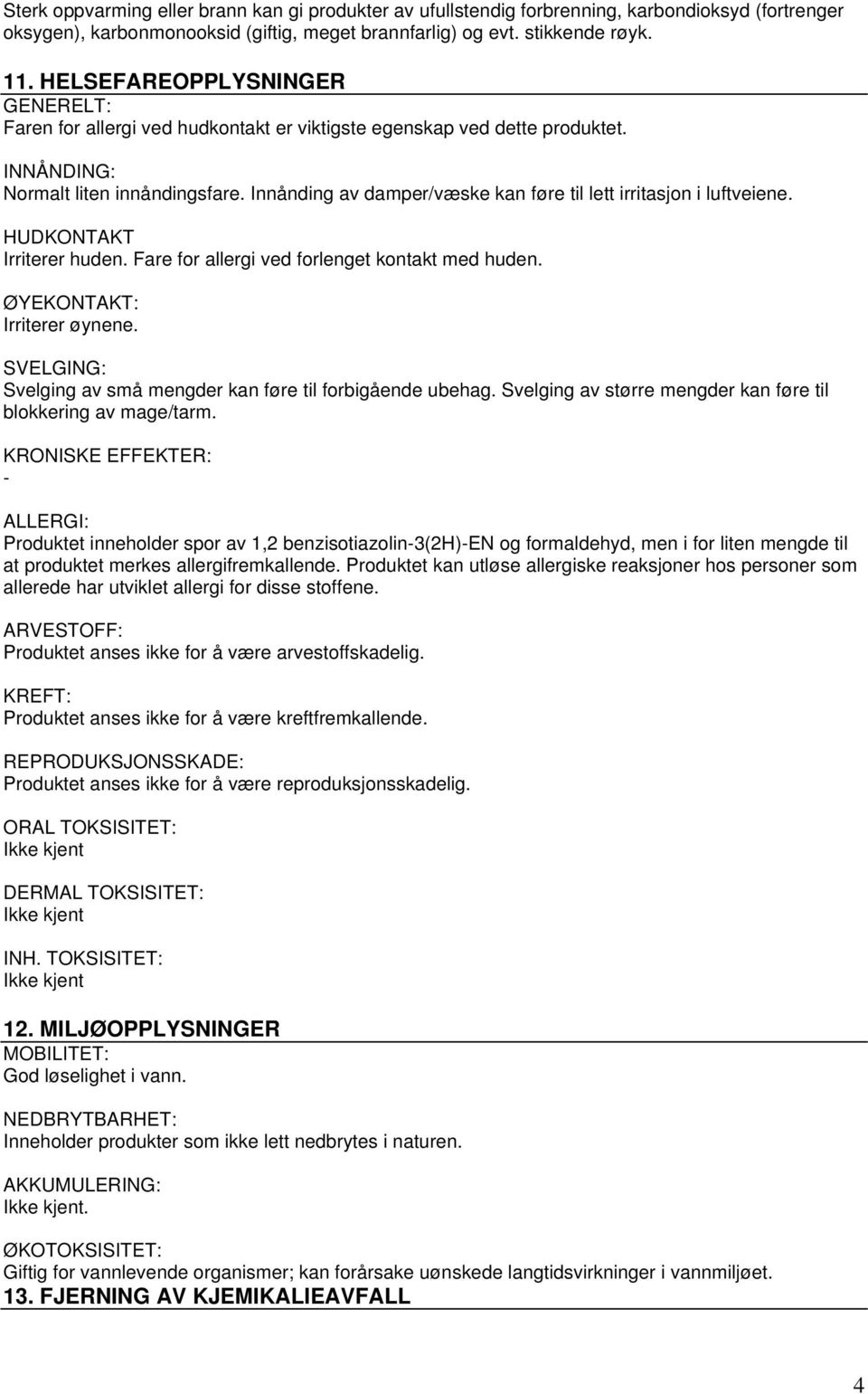 Innånding av damper/væske kan føre til lett irritasjon i luftveiene. HUDKONTAKT Irriterer huden. Fare for allergi ved forlenget kontakt med huden. ØYEKONTAKT: Irriterer øynene.