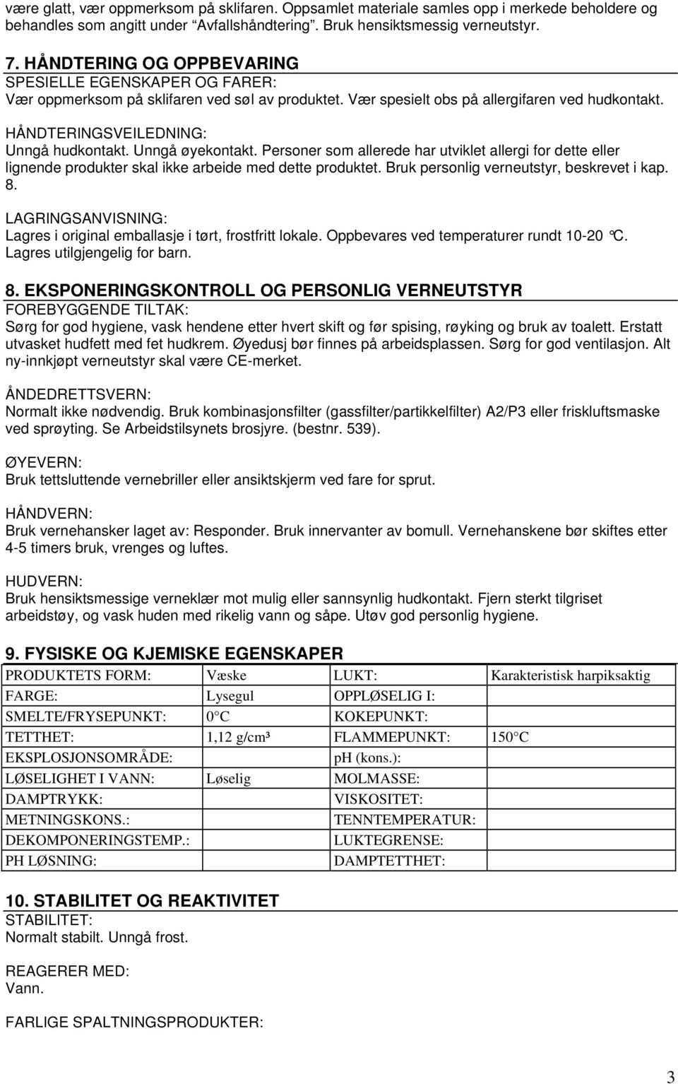 Unngå øyekontakt. Personer som allerede har utviklet allergi for dette eller lignende produkter skal ikke arbeide med dette produktet. Bruk personlig verneutstyr, beskrevet i kap. 8.