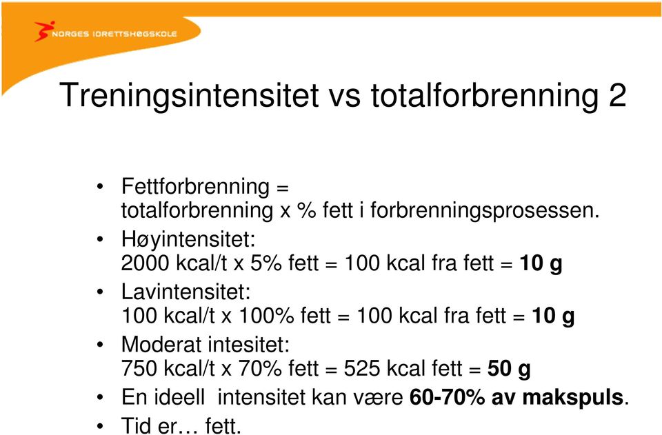 Høyintensitet: 2000 kcal/t x 5% fett = 100 kcal fra fett = 10 g Lavintensitet: 100 kcal/t x