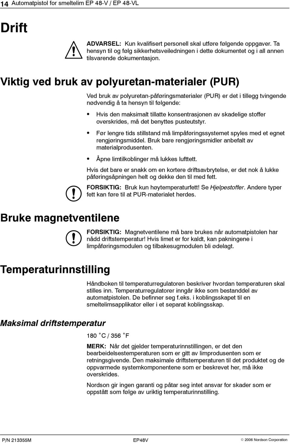 Viktig ved bruk av polyuretan-materialer (PUR) Bruke magnetventilene Temperaturinnstilling Maksimal driftstemperatur Ved bruk av polyuretan-påføringsmaterialer (PUR) er det i tillegg tvingende