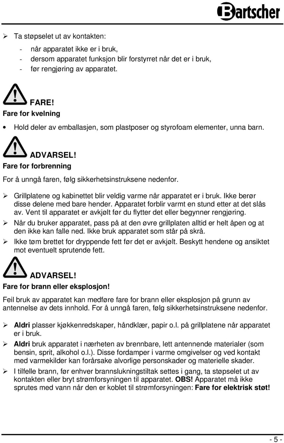 Grillplatene og kabinettet blir veldig varme når apparatet er i bruk. Ikke berør disse delene med bare hender. Apparatet forblir varmt en stund etter at det slås av.