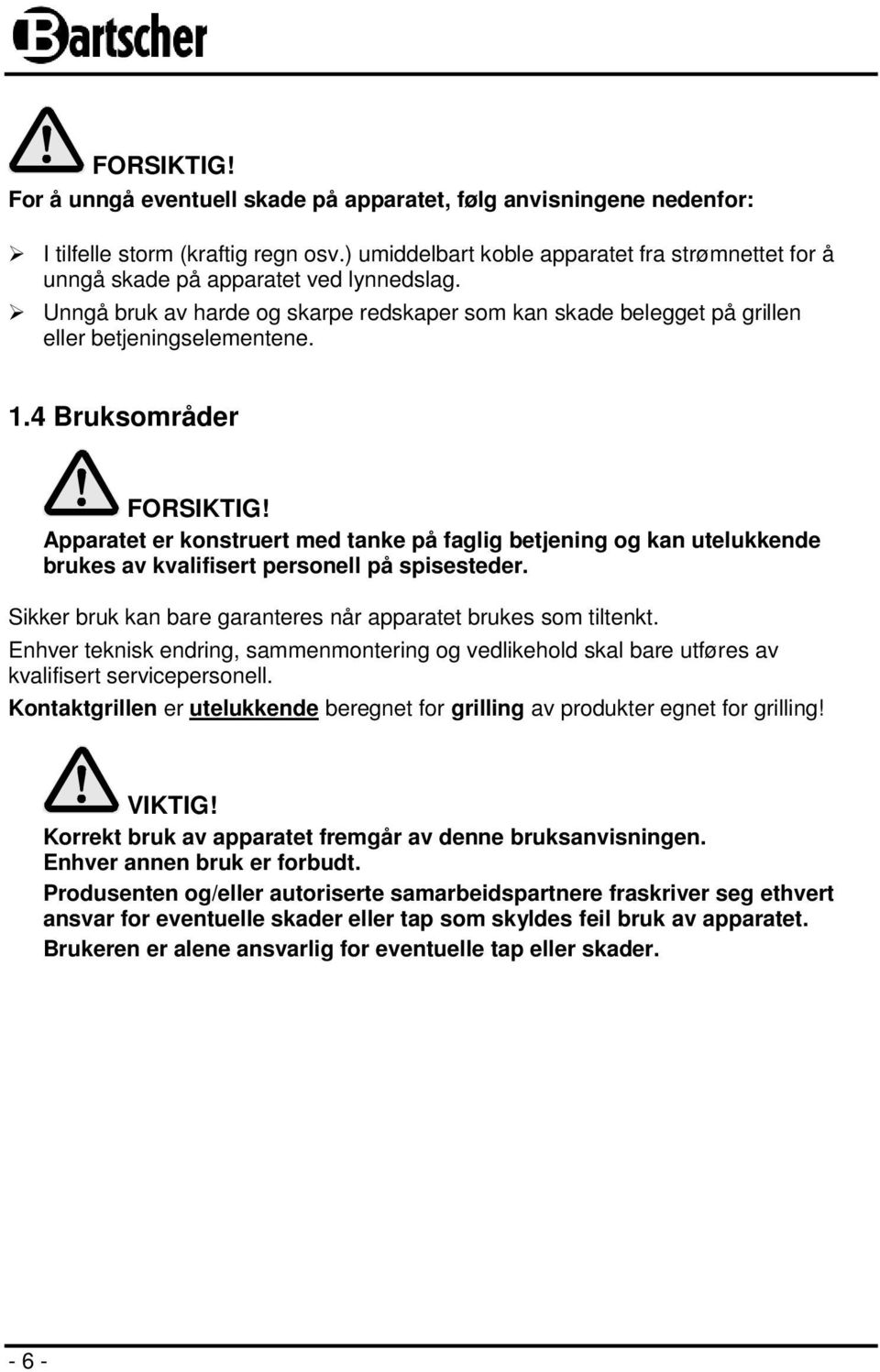 4 Bruksområder FORSIKTIG! Apparatet er konstruert med tanke på faglig betjening og kan utelukkende brukes av kvalifisert personell på spisesteder.