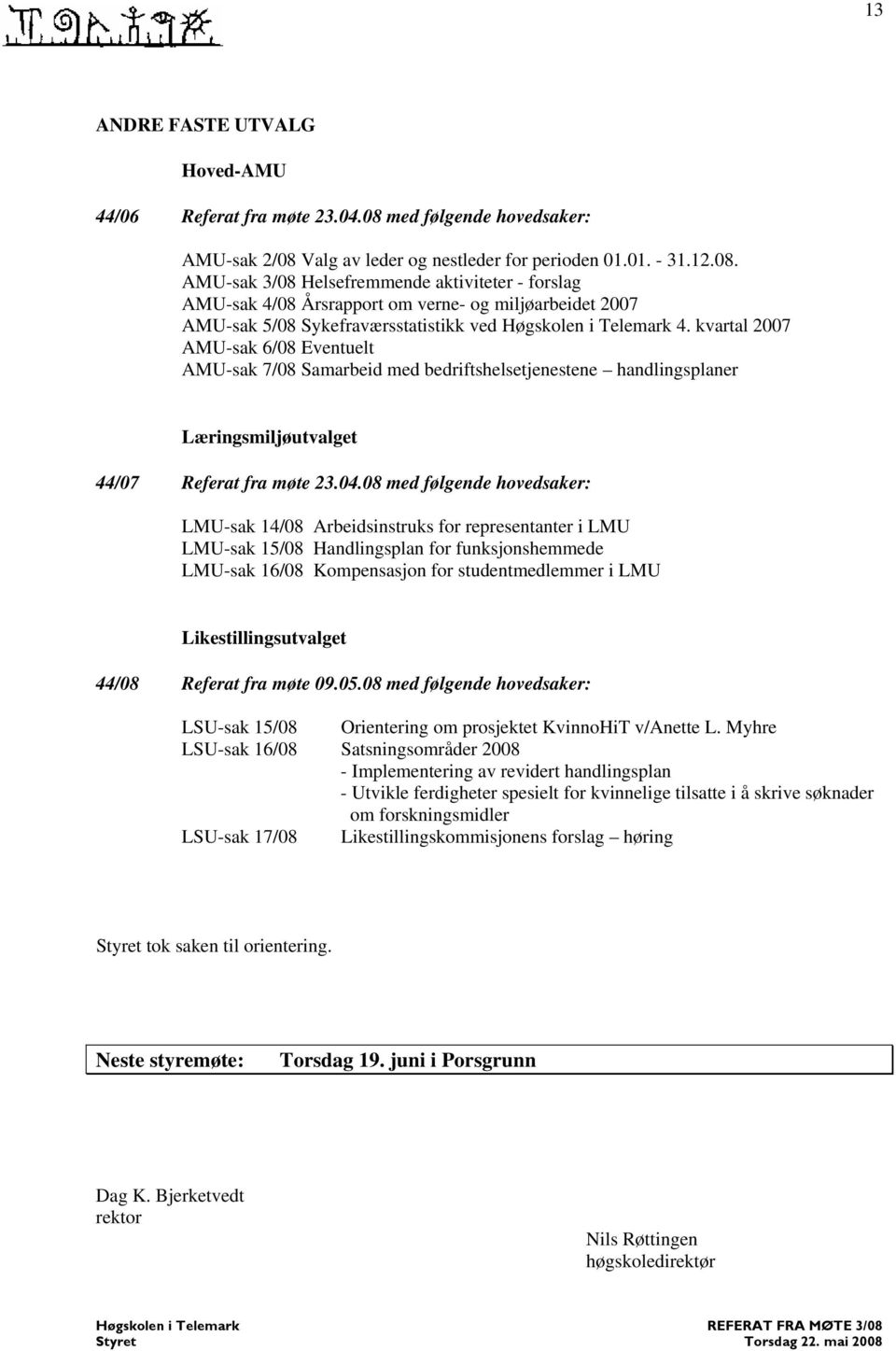 kvartal 2007 AMU-sak 6/08 Eventuelt AMU-sak 7/08 Samarbeid med bedriftshelsetjenestene handlingsplaner Læringsmiljøutvalget 44/07 Referat fra møte 23.04.